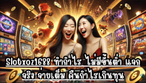 Slotxoz1688 ทำกำไร ไม่มีขั้นต่ำ แจกจริง จ่ายเต็ม คืนกำไรเกินทุน